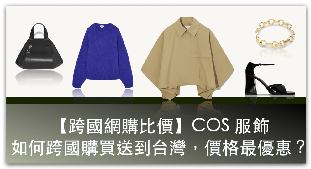 【跨國網購比價】COS 服飾如何跨國購買送到台灣，價格最優惠？