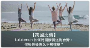 【跨國比價】Lululemon 服飾如何跨國網購送到台灣，價格最優惠又不被擋單？